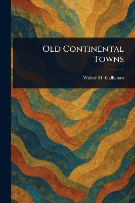 Old Continental Towns - Walter M (Walter Matthew) Gallichan - cover