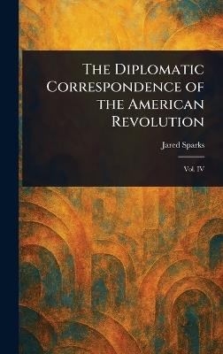 The Diplomatic Correspondence of the American Revolution - Jared Sparks - cover