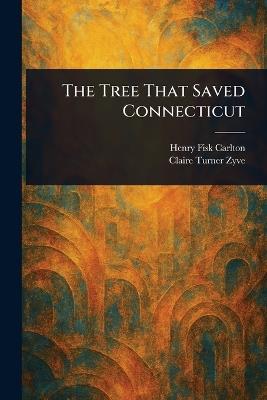 The Tree That Saved Connecticut - Henry Fisk Carlton,Claire Turner Zyve - cover