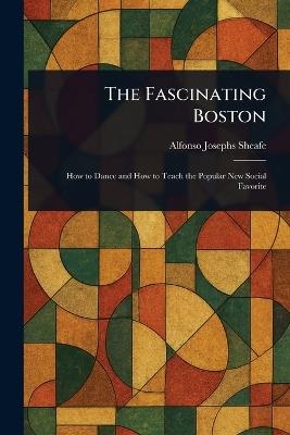 The Fascinating Boston - Alfonso Josephs Sheafe - cover