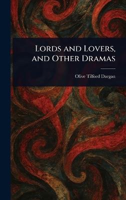 Lords and Lovers, and Other Dramas - Olive Tilford Dargan - cover