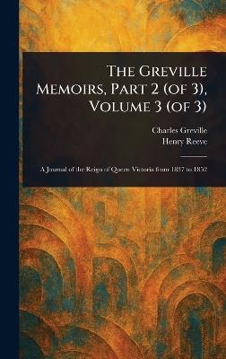 The Greville Memoirs, Part 2 (of 3), Volume 3 (of 3) - Charles Greville,Henry Reeve - cover