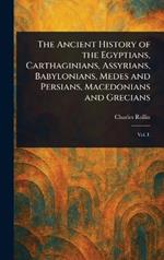 The Ancient History of the Egyptians, Carthaginians, Assyrians, Babylonians, Medes and Persians, Macedonians and Grecians