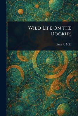 Wild Life on the Rockies - Enos A Mills - cover
