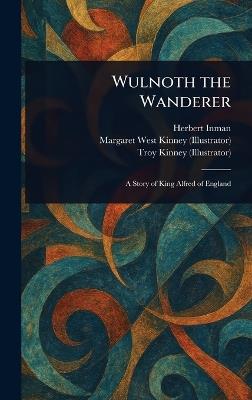 Wulnoth the Wanderer - Herbert Inman,Margaret West Kinney,Troy Kinney - cover