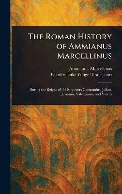 The Roman History of Ammianus Marcellinus - Ammianus Marcellinus,Charles Duke Yonge - cover