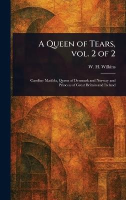 A Queen of Tears, Vol. 2 of 2 - W H (William Henry) Wilkins - cover