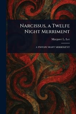 Narcissus, a Twelfe Night Merriment - Margaret L Lee - cover
