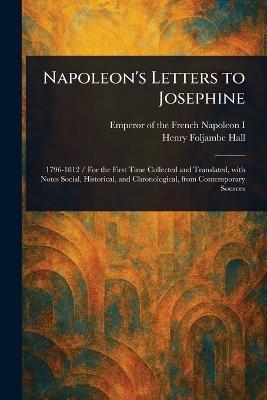 Napoleon's Letters to Josephine - Emperor Of the French Napoleon I,Henry Foljambe Hall - cover