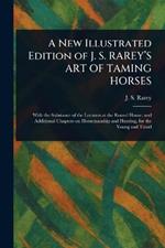 A New Illustrated Edition of J. S. RAREY'S ART OF TAMING HORSES