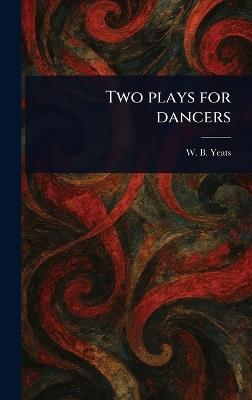 Two Plays for Dancers - W B (William Butler) Yeats - cover