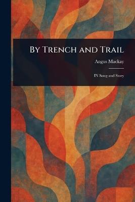 By Trench and Trail - Angus MacKay - cover
