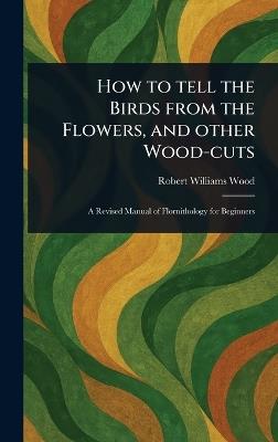 How to Tell the Birds From the Flowers, and Other Wood-cuts - Robert Williams Wood - cover