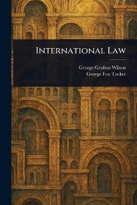 International Law - George Grafton Wilson,George Fox Tucker - cover