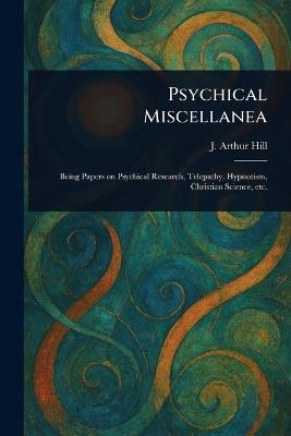 Psychical Miscellanea - J Arthur (John Arthur) Hill - cover