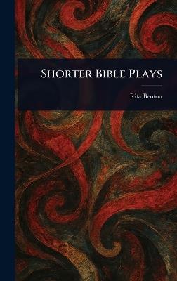 Shorter Bible Plays - Rita Benton - cover