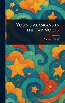 Young Alaskans in the Far North - Emerson Hough - cover