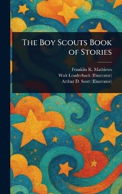 The Boy Scouts Book of Stories - Franklin K Mathiews,Walt Louderback,Arthur D Scott - cover