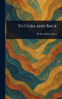 To Cuba and Back - Richard Henry Dana - cover