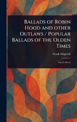 Ballads of Robin Hood and Other Outlaws / Popular Ballads of the Olden Times - Frank Sidgwick - cover