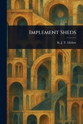 Implement Sheds - K J T (Karl John Theodore) Ekblaw - cover