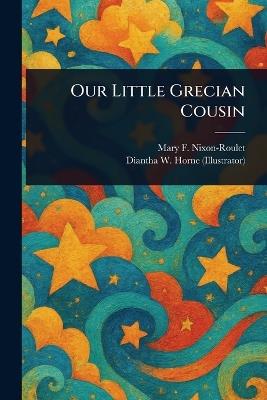 Our Little Grecian Cousin - Mary F Nixon-Roulet,Diantha W Horne - cover