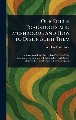 Our Edible Toadstools and Mushrooms and How to Distinguish Them - W Hamilton (William Hamilton) Gibson - cover