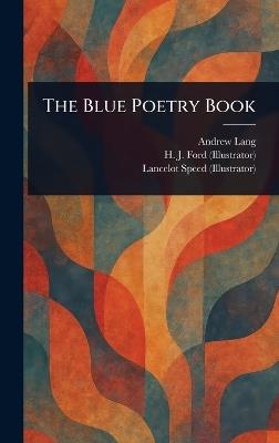 The Blue Poetry Book - Andrew Lang,H J (Henry Justice) Ford,Lancelot Speed - cover