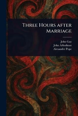 Three Hours After Marriage - John Gay,John Arbuthnot,Alexander Pope - cover