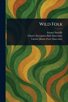 Wild Folk - Samuel Scoville,Charles Livingston Bull,Carton Moore-Park - cover