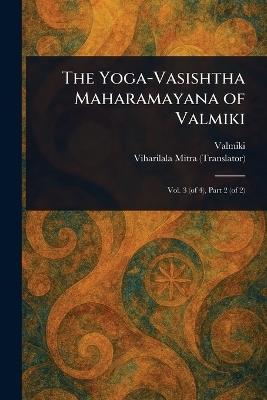 The Yoga-Vasishtha Maharamayana of Valmiki - Valmiki,Viharilala Mitra - cover