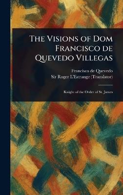 The Visions of Dom Francisco De Quevedo Villegas - Francisco De Quevedo,Roger L'Estrange - cover