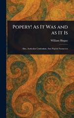 Popery! As It Was and as It Is