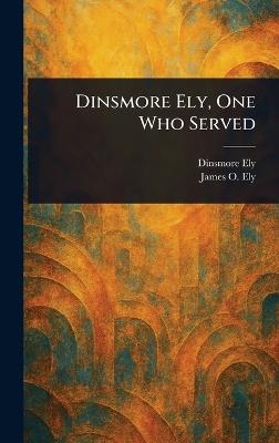 Dinsmore Ely, One Who Served - Dinsmore Ely,James O (James Owen) Ely - cover