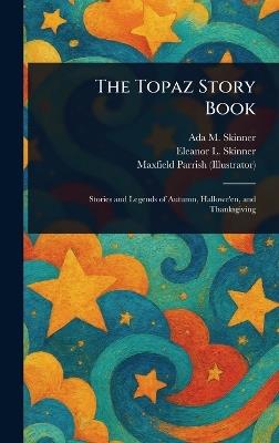 The Topaz Story Book - Ada M (Ada Maria) Skinner,Eleanor L (Eleanor Louise) Skinner,Maxfield Parrish - cover