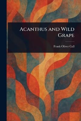 Acanthus and Wild Grape - Frank Oliver Call - cover