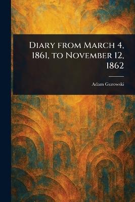 Diary From March 4, 1861, to November 12, 1862 - Adam Gurowski - cover