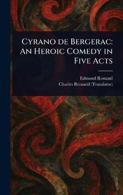 Cyrano De Bergerac: An Heroic Comedy in Five Acts - Edmond Rostand,Charles Renauld - cover