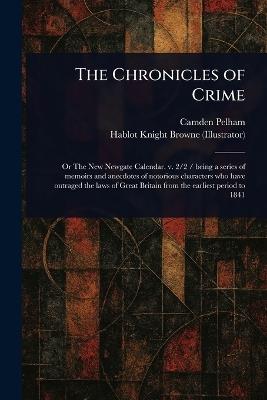 The Chronicles of Crime - Camden Pelham,Hablot Knight Browne - cover