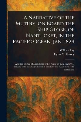 A Narrative of the Mutiny, on Board the Ship Globe, of Nantucket, in the Pacific Ocean, Jan. 1824 - William Lay,Cyrus M Hussey - cover