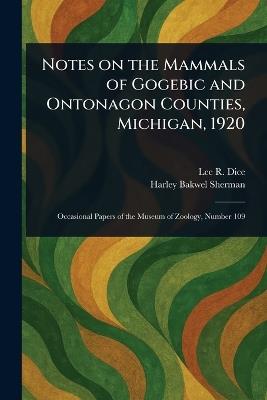 Notes on the Mammals of Gogebic and Ontonagon Counties, Michigan, 1920 - Lee R (Lee Raymond) Dice,Harley Bakwel Sherman - cover
