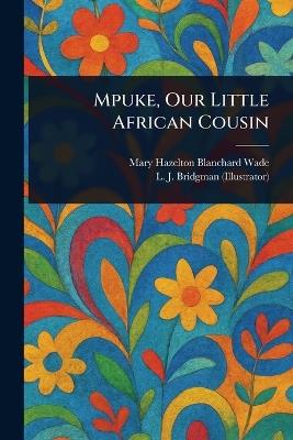 Mpuke, Our Little African Cousin - Mary Hazelton Blanchard Wade,L J (Lewis Jesse) Bridgman - cover