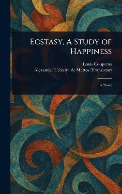 Ecstasy, A Study of Happiness - Louis Couperus,Alexander Teixeira De Mattos - cover