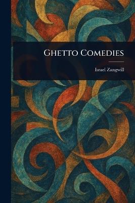 Ghetto Comedies - Israel Zangwill - cover