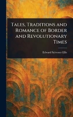 Tales, Traditions and Romance of Border and Revolutionary Times - Edward Sylvester Ellis - cover