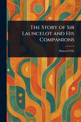 The Story of Sir Launcelot and His Companions - Howard Pyle - cover