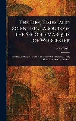 The Life, Times, and Scientific Labours of the Second Marquis of Worcester - Henry Dircks - cover