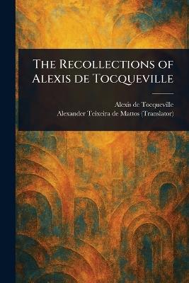 The Recollections of Alexis De Tocqueville - Alexis De Tocqueville,Alexander Teixeira De Mattos - cover