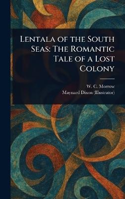 Lentala of the South Seas: The Romantic Tale of a Lost Colony - W C Morrow,Maynard Dixon - cover