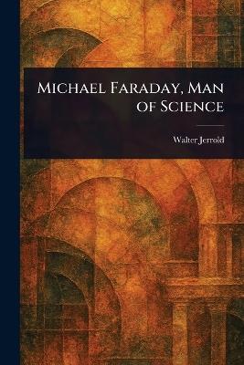 Michael Faraday, Man of Science - Walter Jerrold - cover